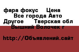 фара фокус1 › Цена ­ 500 - Все города Авто » Другое   . Тверская обл.,Вышний Волочек г.